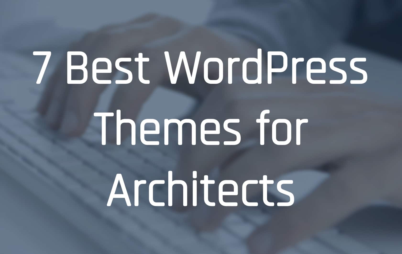 This image is showcasing seven of the best WordPress themes for architects to use for their websites.